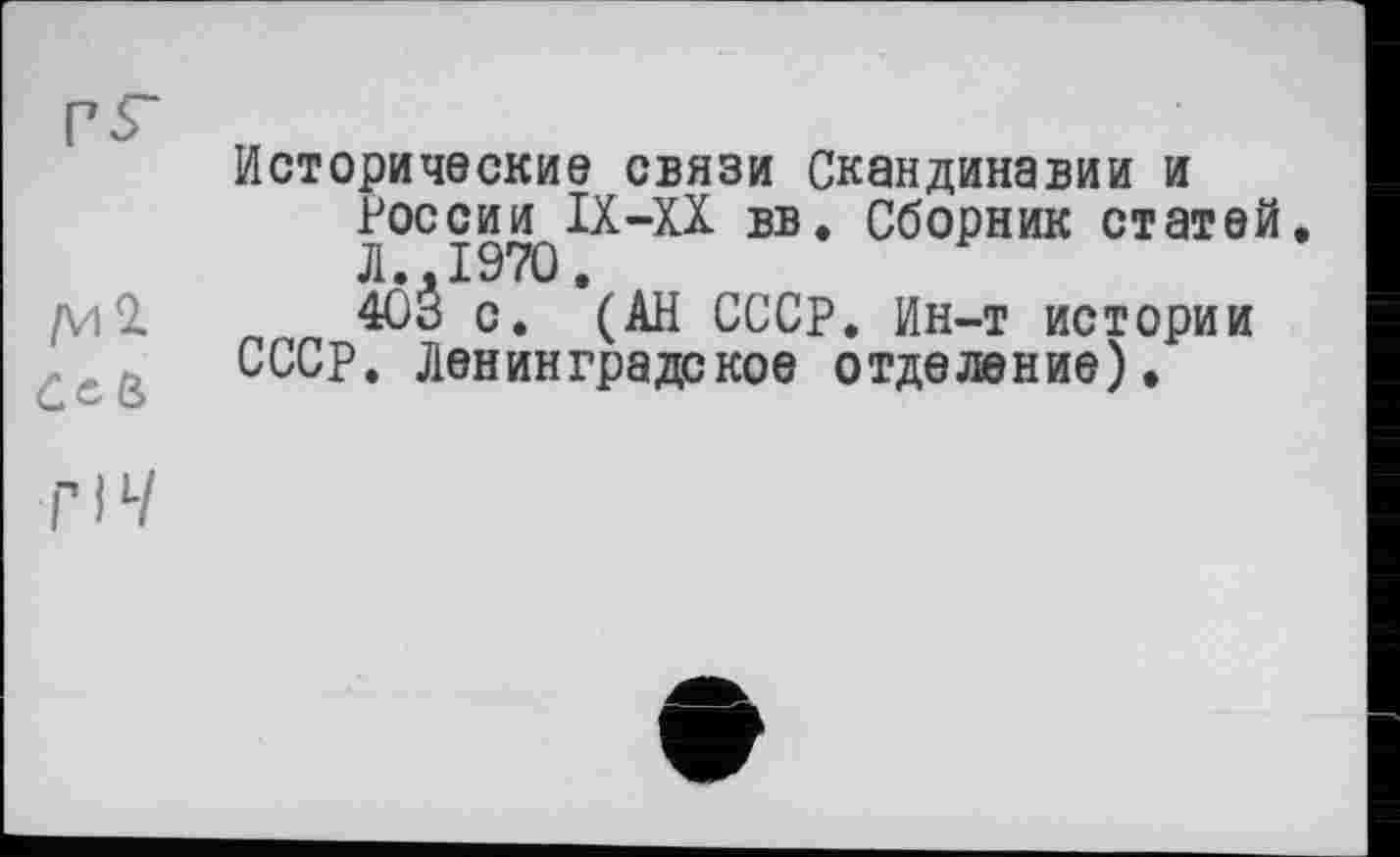 ﻿Исторические связи Скандинавии и России IX-XX вв. Сборник статей Л..1970.
403 с. (АН СССР. Ин-т истории СССР. Ленинградское отделение).